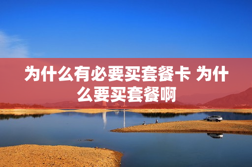 为什么有必要买套餐卡 为什么要买套餐啊