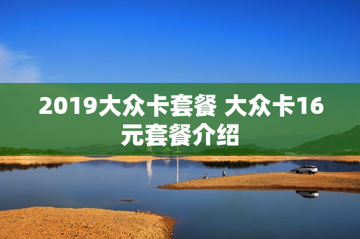 2019大众卡套餐 大众卡16元套餐介绍