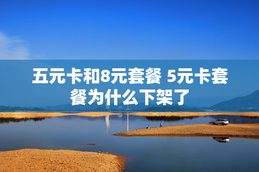 五元卡和8元套餐 5元卡套餐为什么下架了