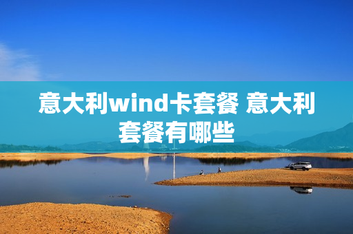意大利wind卡套餐 意大利套餐有哪些