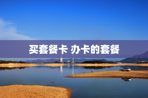 买套餐卡 办卡的套餐