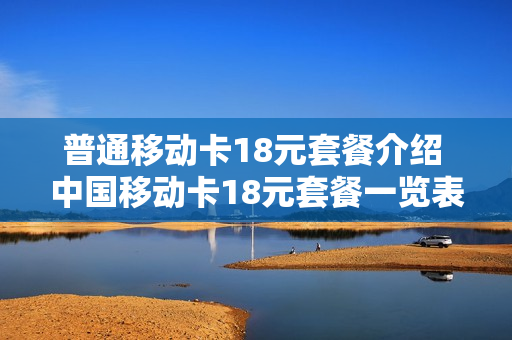 普通移动卡18元套餐介绍 中国移动卡18元套餐一览表