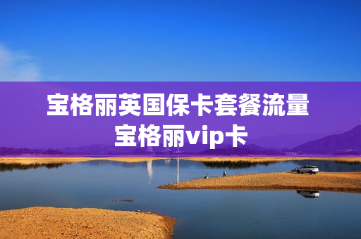 宝格丽英国保卡套餐流量 宝格丽vip卡