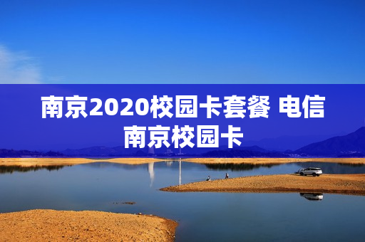 南京2020校园卡套餐 电信南京校园卡