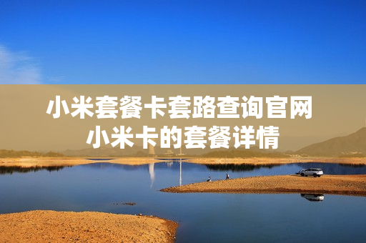 小米套餐卡套路查询官网 小米卡的套餐详情