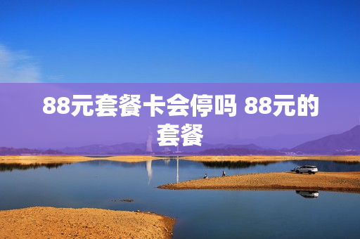 88元套餐卡会停吗 88元的套餐