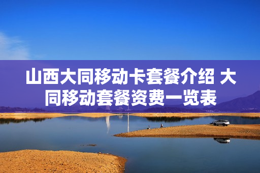 山西大同移动卡套餐介绍 大同移动套餐资费一览表