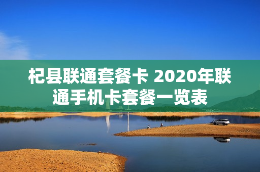 杞县联通套餐卡 2020年联通手机卡套餐一览表