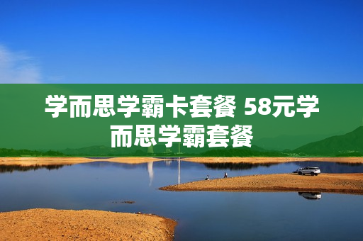 学而思学霸卡套餐 58元学而思学霸套餐