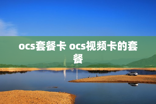 ocs套餐卡 ocs视频卡的套餐