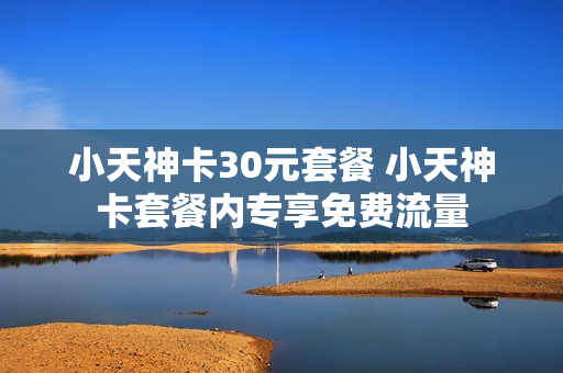 小天神卡30元套餐 小天神卡套餐内专享免费流量