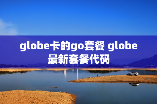 globe卡的go套餐 globe最新套餐代码
