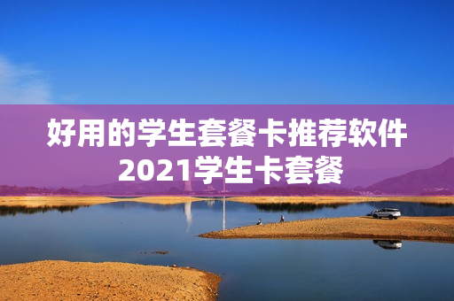 好用的学生套餐卡推荐软件 2021学生卡套餐