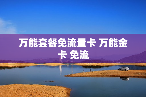 万能套餐免流量卡 万能金卡 免流