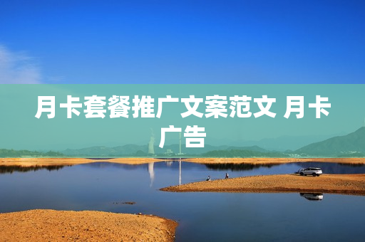 月卡套餐推广文案范文 月卡广告