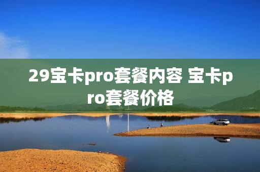 29宝卡pro套餐内容 宝卡pro套餐价格