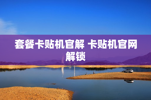套餐卡贴机官解 卡贴机官网解锁
