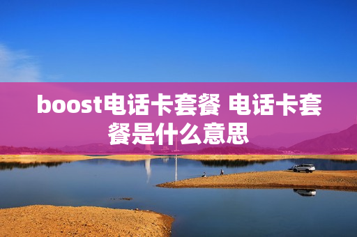 boost电话卡套餐 电话卡套餐是什么意思