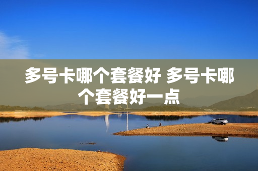 多号卡哪个套餐好 多号卡哪个套餐好一点