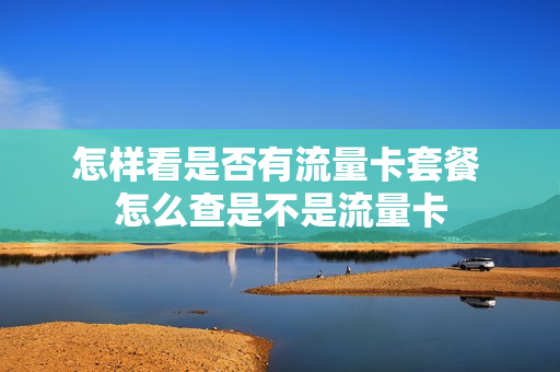 怎样看是否有流量卡套餐 怎么查是不是流量卡
