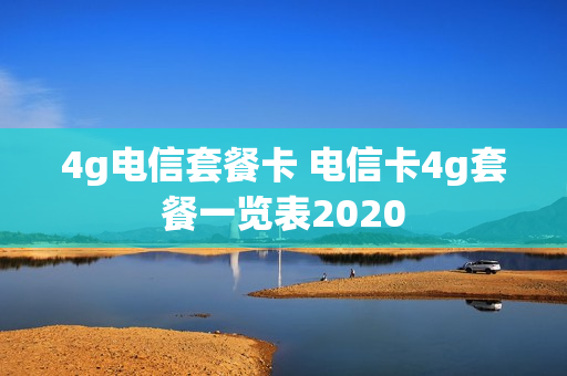 4g电信套餐卡 电信卡4g套餐一览表2020