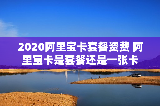 2020阿里宝卡套餐资费 阿里宝卡是套餐还是一张卡