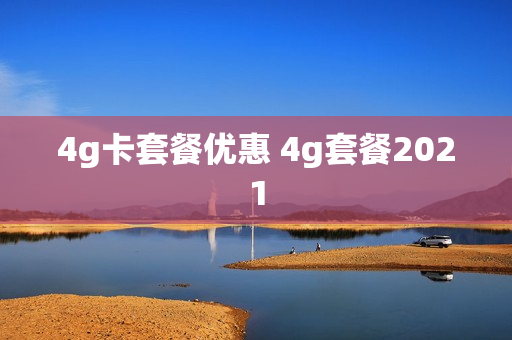 4g卡套餐优惠 4g套餐2021