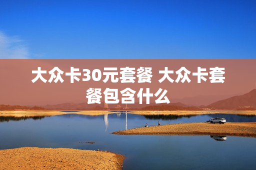 大众卡30元套餐 大众卡套餐包含什么