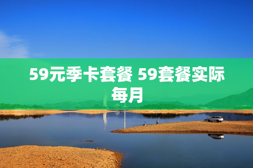 59元季卡套餐 59套餐实际每月