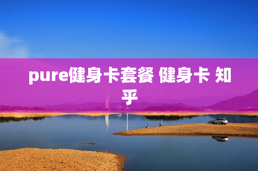 pure健身卡套餐 健身卡 知乎