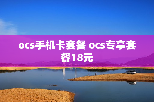ocs手机卡套餐 ocs专享套餐18元