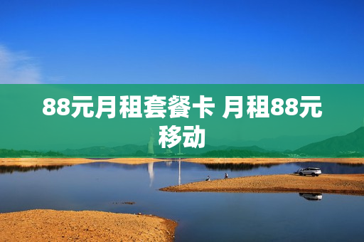 88元月租套餐卡 月租88元移动