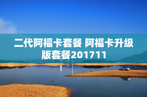 二代阿福卡套餐 阿福卡升级版套餐201711