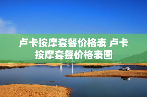 卢卡按摩套餐价格表 卢卡按摩套餐价格表图