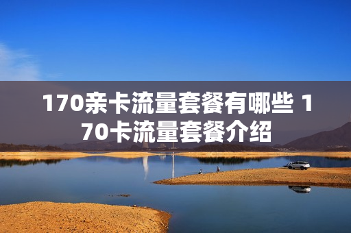170亲卡流量套餐有哪些 170卡流量套餐介绍