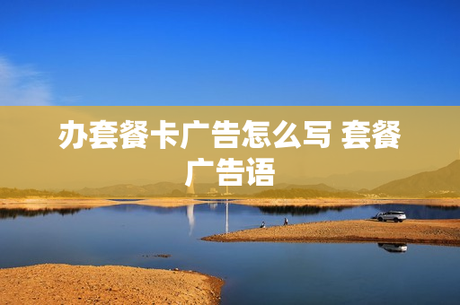 办套餐卡广告怎么写 套餐广告语