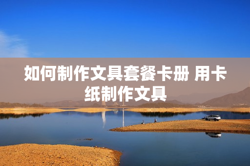 如何制作文具套餐卡册 用卡纸制作文具