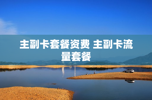 主副卡套餐资费 主副卡流量套餐