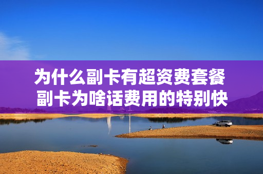 为什么副卡有超资费套餐 副卡为啥话费用的特别快