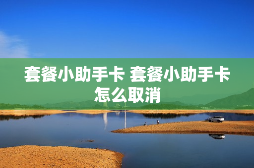 套餐小助手卡 套餐小助手卡怎么取消