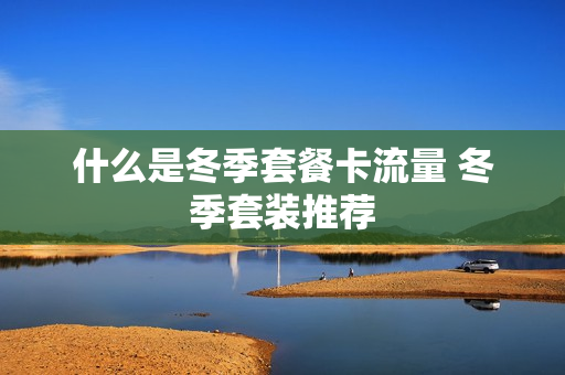 什么是冬季套餐卡流量 冬季套装推荐