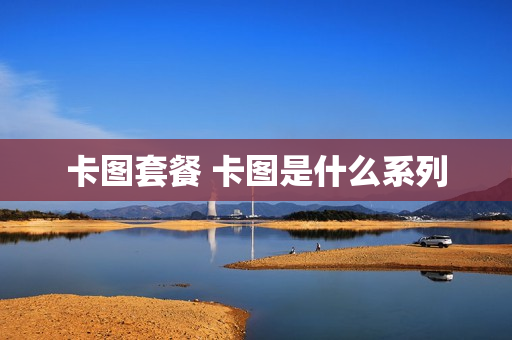卡图套餐 卡图是什么系列