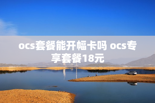 ocs套餐能开幅卡吗 ocs专享套餐18元