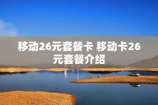移动26元套餐卡 移动卡26元套餐介绍