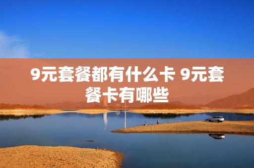 9元套餐都有什么卡 9元套餐卡有哪些