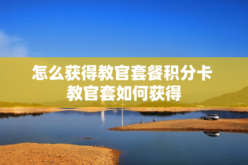 怎么获得教官套餐积分卡 教官套如何获得
