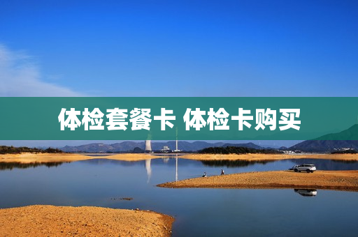 体检套餐卡 体检卡购买