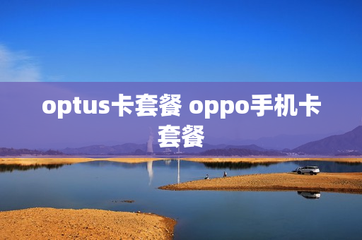 optus卡套餐 oppo手机卡套餐