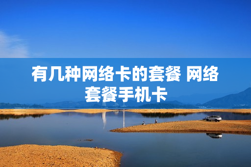 有几种网络卡的套餐 网络套餐手机卡