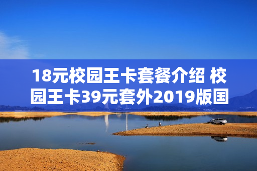 18元校园王卡套餐介绍 校园王卡39元套外2019版国内定向流量